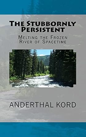 the stubbornly persistent melting the frozen river of spacetime 1st edition anderthal kord 1985830841,