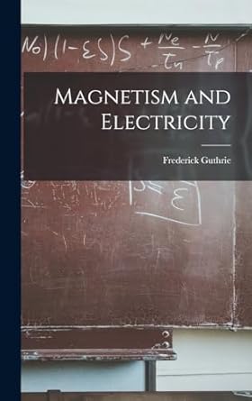 magnetism and electricity 1st edition frederick guthrie 1018354115, 978-1018354118