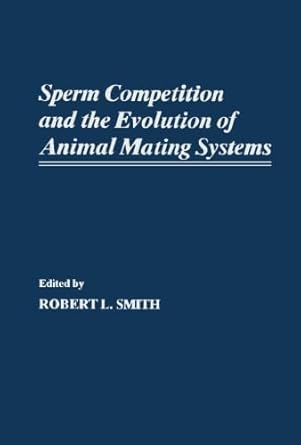 sperm competition and the evolution of animal mating systems 1st edition robert l smith 0124123988,