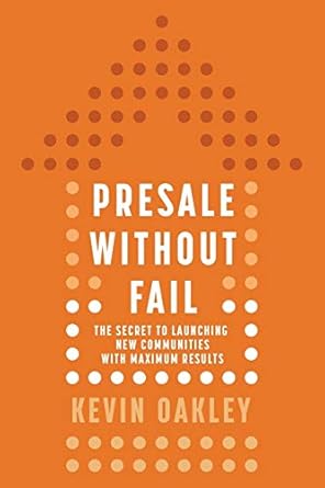 presale without fail the secret to launching new communities with maximum results 1st edition kevin oakley