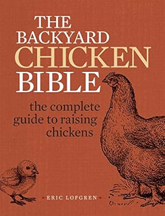 the backyard chicken bible the complete guide to raising chickens 1st edition eric lofgren 1440339244,
