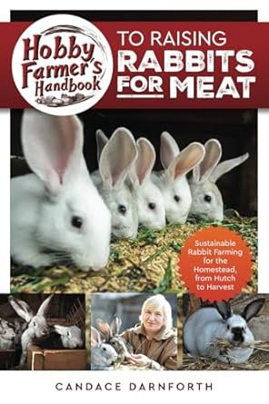 hobby farmers handbook to raising rabbits for meat sustainable rabbit farming for the homestead from hutch to