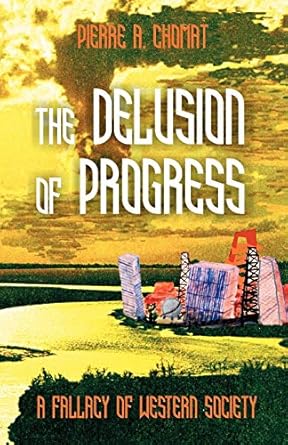 the delusion of progress a fallacy of western society 1st edition pierre chomat 1599429861, 978-1599429861