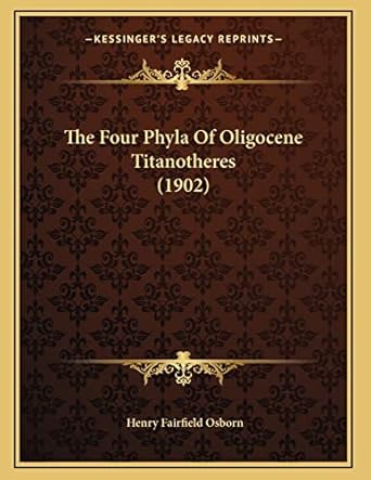 the four phyla of oligocene titanotheres 1st edition henry fairfield osborn 1167034589, 978-1167034589