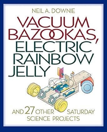 vacuum bazookas electric rainbow jelly and 27 other saturday science projects 1st edition neil a downie