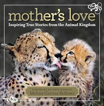 mothers love inspiring true stories from the animal kingdom 1st edition melina bellows 1426209223,