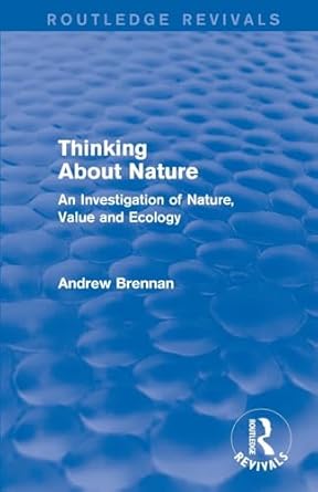 thinking about nature an investigation of nature value and ecology 1st edition andrew brennan 1138792969,