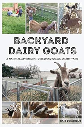 backyard dairy goats a natural approach to keeping goats in any yard 1st edition kate downham 0648466108,