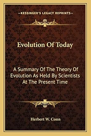evolution of today a summary of the theory of evolution as held by scientists at the present time 1st edition