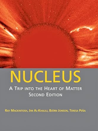nucleus a trip into the heart of matter 1st edition ray mackintosh ,jim al khalili ,bjorn jonson ,teresa pena