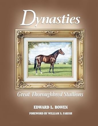 dynasties great thoroughbred stallions 1st edition edward l bowen ,edward l bowen ,william s farish