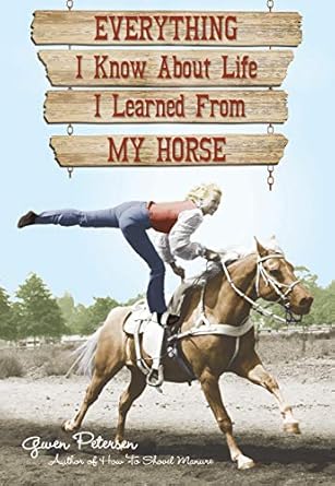 everything i know about life i learned from my horse 1st edition gwen petersen 0760336903, 978-0760336908