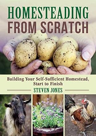 homesteading from scratch building your self sufficient homestead start to finish 1st edition steven jones