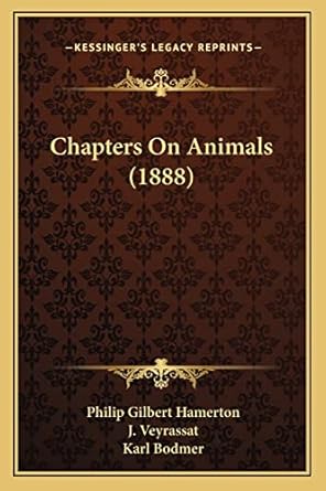 chapters on animals 1st edition philip gilbert hamerton ,j veyrassat ,karl bodmer 1163974730, 978-1163974735