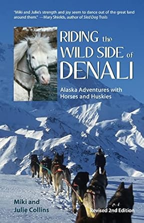 riding the wild side of denali alaska adventures with huskies and horses 1st edition julie collins ,miki