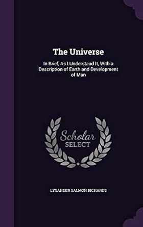 the universe in brief as i understand it with a description of earth and development of man 1st edition