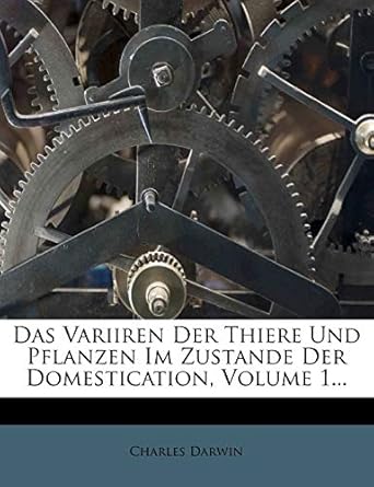 das variiren der thiere und pflanzen im zustande der domestication volume 1 1st edition charles darwin
