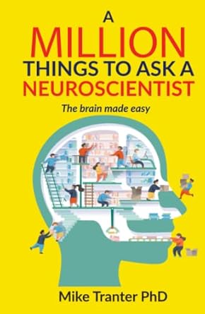 a million things to ask a neuroscientist the brain made easy 1st edition mike tranter phd ,jodi barnard