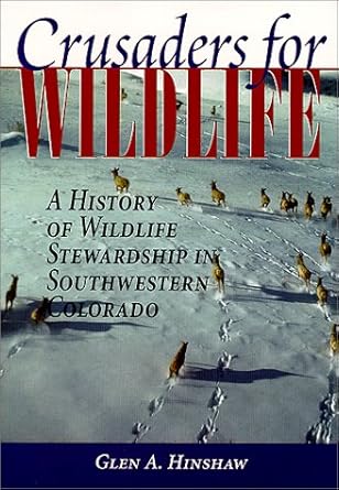 crusaders for wildlife a history of wildlife stewardship in southwestern colorado 1st edition glen a hinshaw