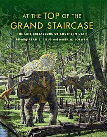 at the top of the grand staircase the late cretaceous of southern utah 1st edition alan l titus ,mark a