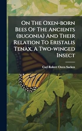 on the oxen born bees of the ancients and their relation to eristalis tenax a two winged insect 1st edition