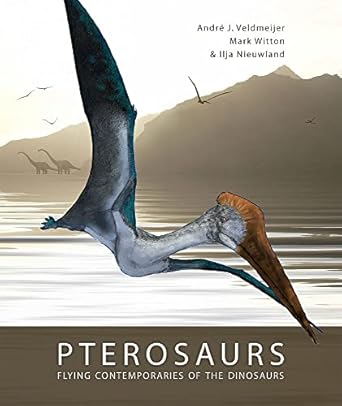 pterosaurs flying contemporaries of the dinosaurs 1st edition andre j veldmeijer ,mark witton ,ilja nieuwland