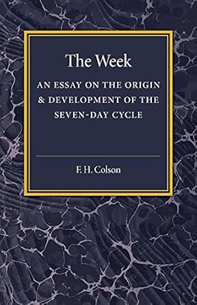 the week an essay on the origin and development of the seven day cycle 1st edition f h colson 1107486696,