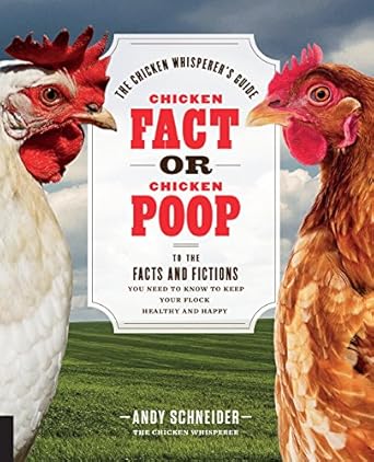 chicken fact or chicken poop the chicken whisperers guide to the facts and fictions you need to know to keep