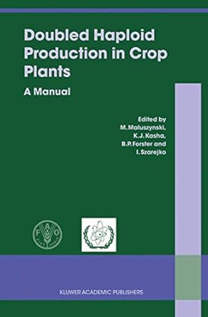 doubled haploid production in crop plants a manual 1st edition m maluszynski ,kenneth kasha ,b p forster ,i