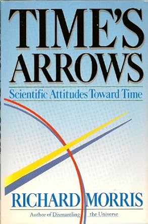 times arrows scientific attitudes toward time 1st edition richard morris 0671501585, 978-0671501587