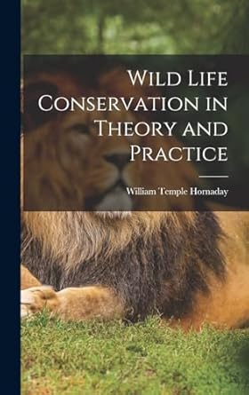 wild life conservation in theory and practice 1st edition william temple hornaday 1017889473, 978-1017889475