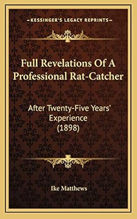 full revelations of a professional rat catcher after twenty five years experience 1st edition ike matthews