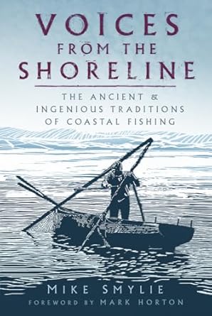 voices from the shoreline the ancient and ingenious traditions of coastal fishing 1st edition mike smylie