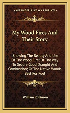 my wood fires and their story showing the beauty and use of the wood fire of the way to secure good draught
