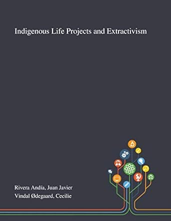 indigenous life projects and extractivism 1st edition juan javier rivera andia ,cecilie vindal odegaard