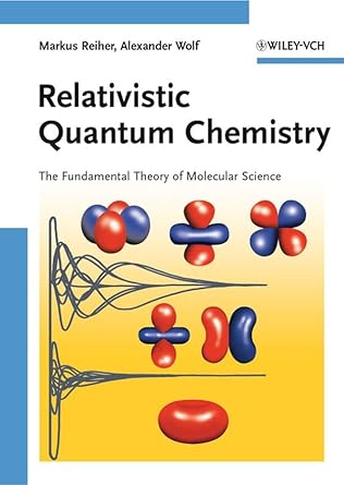 relativistic quantum chemistry the fundamental theory of molecular science 1st edition markus reiher