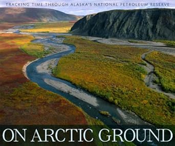 on arctic ground tracking time through alaskas national petroleum reserve 1st edition richard nelson ,debbie