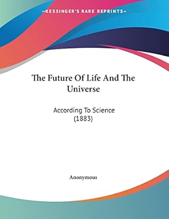 the future of life and the universe according to science 1st edition anonymous 1104389991, 978-1104389994