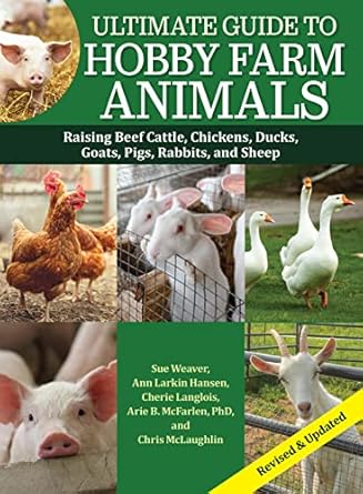 ultimate guide to hobby farm animals raising beef cattle chickens ducks goats pigs rabbits and sheep