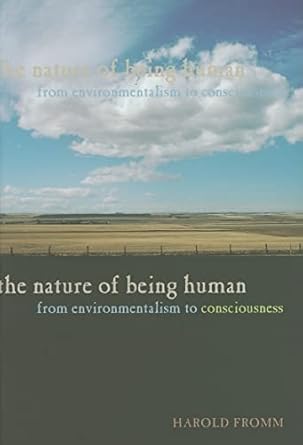 the nature of being human from environmentalism to consciousness 1st edition harold fromm 0801891299,