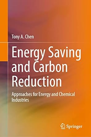energy saving and carbon reduction approaches for energy and chemical industries 1st edition tony a chen