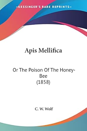 apis mellifica or the poison of the honey bee 1st edition c w wolf 1160791147, 978-1160791144