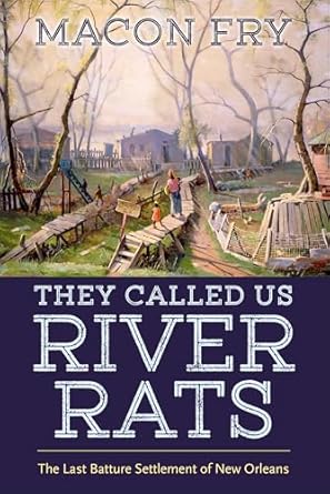 they called us river rats the last batture settlement of new orleans 1st edition macon fry 1496833074,