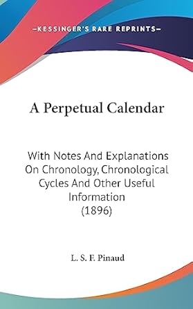 a perpetual calendar with notes and explanations on chronology chronological cycles and other useful