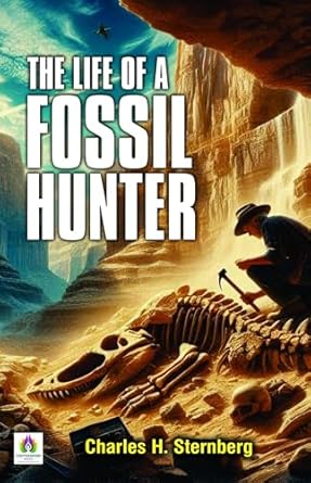 the life of a fossil hunter 1st edition charles h ,henry fairfield osborn 1023524600, 978-1023524605