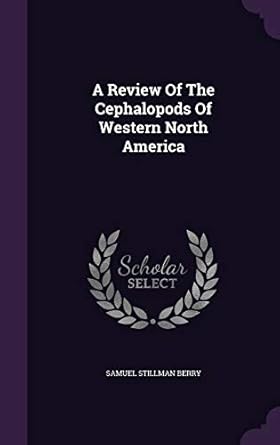 a review of the cephalopods of western north america 1st edition samuel stillman berry 1348082917,