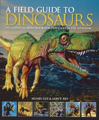 a field guide to dinosaurs the essential handbook for travelers in the mesozoic 1st edition henry gee ,luis v