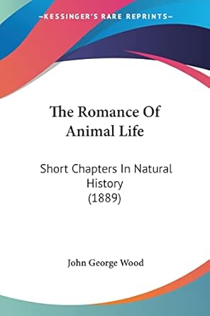 the romance of animal life short chapters in natural history 1st edition john george wood 1120923395,