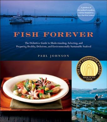 fish forever the definitive guide to understanding selecting and preparing healthy delicious and