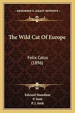 the wild cat of europe felix catus 1st edition edward hamilton ,p smit ,p j smit 1165141981, 978-1165141982